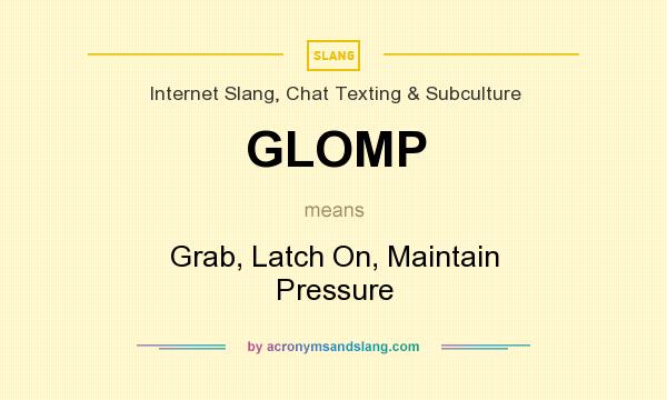 What does GLOMP mean? It stands for Grab, Latch On, Maintain Pressure