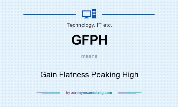 What does GFPH mean? It stands for Gain Flatness Peaking High