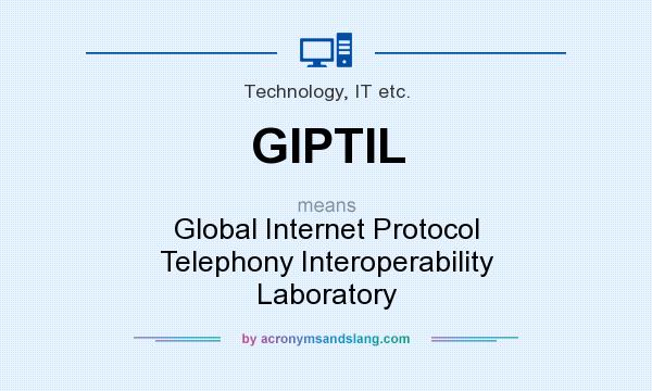 What does GIPTIL mean? It stands for Global Internet Protocol Telephony Interoperability Laboratory