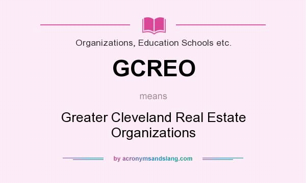 What does GCREO mean? It stands for Greater Cleveland Real Estate Organizations