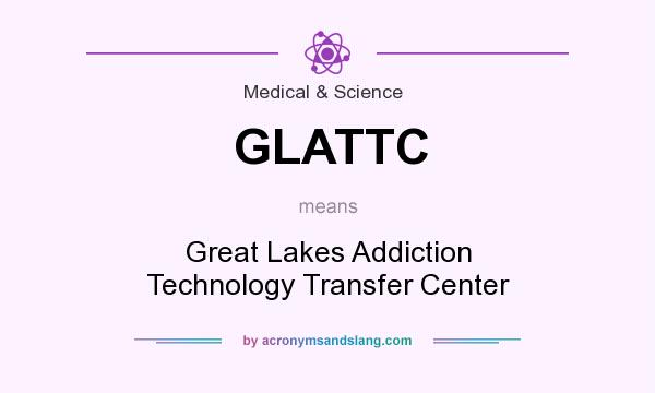 What does GLATTC mean? It stands for Great Lakes Addiction Technology Transfer Center
