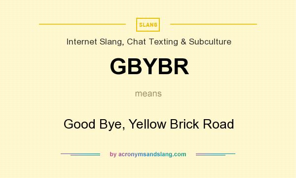 What does GBYBR mean? It stands for Good Bye, Yellow Brick Road