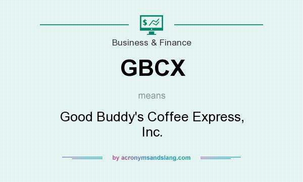 What does GBCX mean? It stands for Good Buddy`s Coffee Express, Inc.