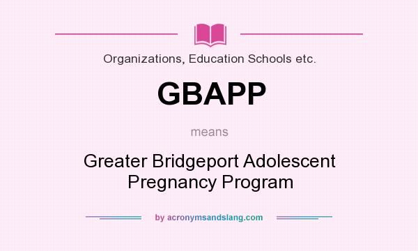 What does GBAPP mean? It stands for Greater Bridgeport Adolescent Pregnancy Program