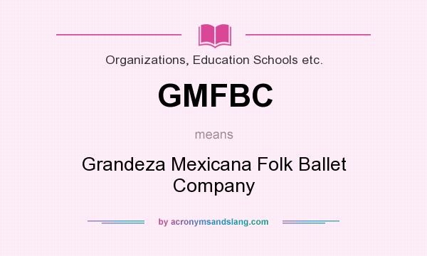 What does GMFBC mean? It stands for Grandeza Mexicana Folk Ballet Company