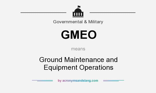 What does GMEO mean? It stands for Ground Maintenance and Equipment Operations