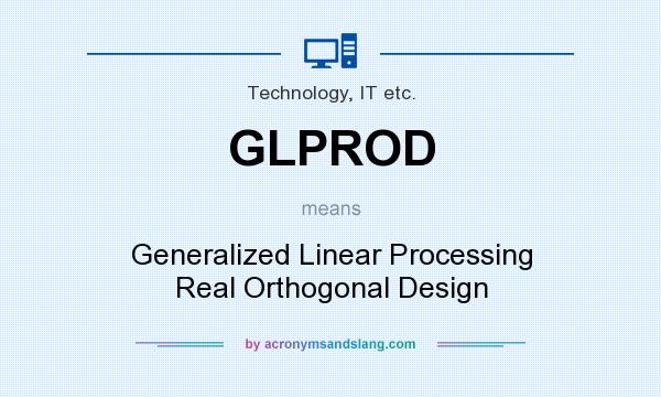 What does GLPROD mean? It stands for Generalized Linear Processing Real Orthogonal Design