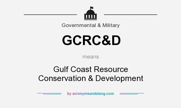 What does GCRC&D mean? It stands for Gulf Coast Resource Conservation & Development