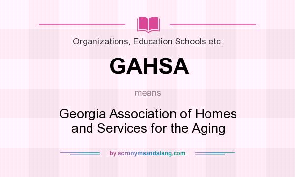 What does GAHSA mean? It stands for Georgia Association of Homes and Services for the Aging