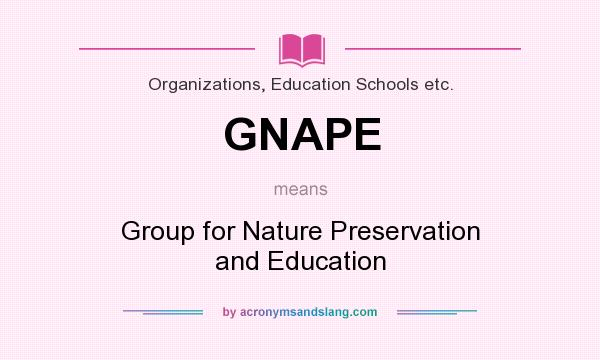 What does GNAPE mean? It stands for Group for Nature Preservation and Education