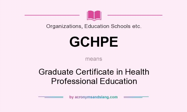 What does GCHPE mean? It stands for Graduate Certificate in Health Professional Education