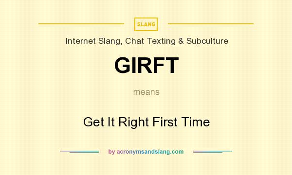 What does GIRFT mean? It stands for Get It Right First Time
