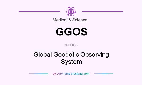What does GGOS mean? It stands for Global Geodetic Observing System