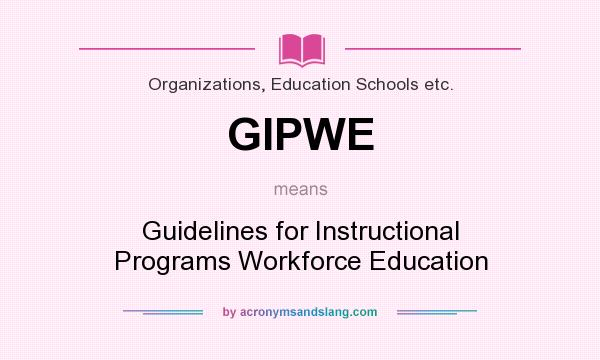 What does GIPWE mean? It stands for Guidelines for Instructional Programs Workforce Education