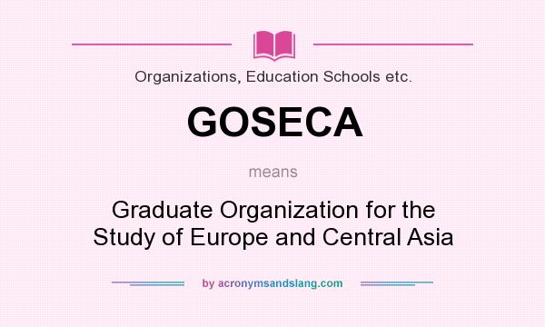 What does GOSECA mean? It stands for Graduate Organization for the Study of Europe and Central Asia