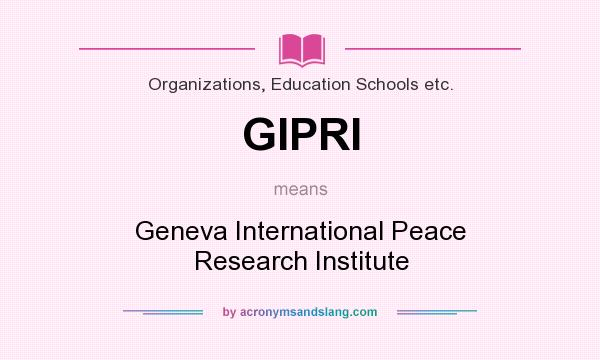 What does GIPRI mean? It stands for Geneva International Peace Research Institute
