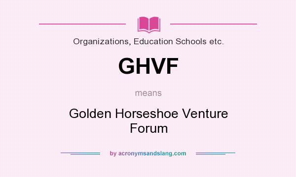 What does GHVF mean? It stands for Golden Horseshoe Venture Forum