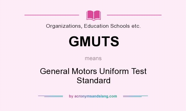 What does GMUTS mean? It stands for General Motors Uniform Test Standard