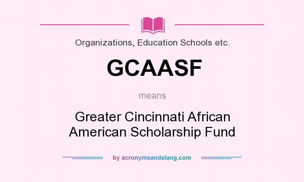What does GCAASF mean? It stands for Greater Cincinnati African American Scholarship Fund