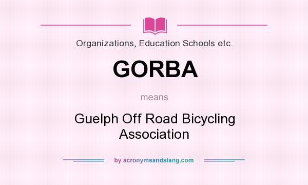 What does GORBA mean? It stands for Guelph Off Road Bicycling Association