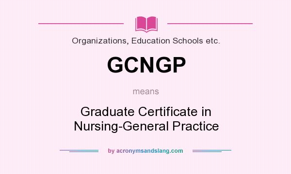 What does GCNGP mean? It stands for Graduate Certificate in Nursing-General Practice