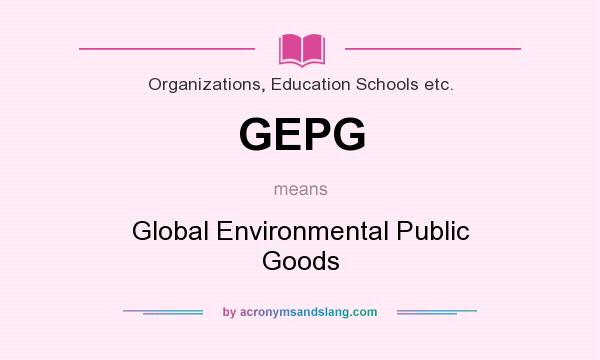 What does GEPG mean? It stands for Global Environmental Public Goods