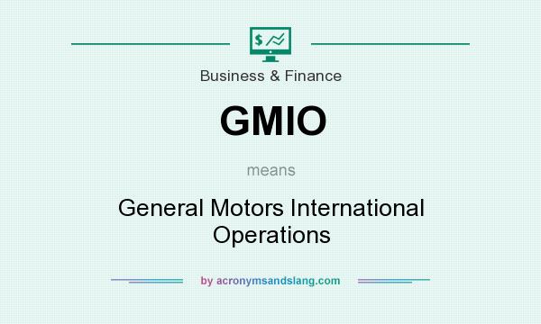 What does GMIO mean? It stands for General Motors International Operations