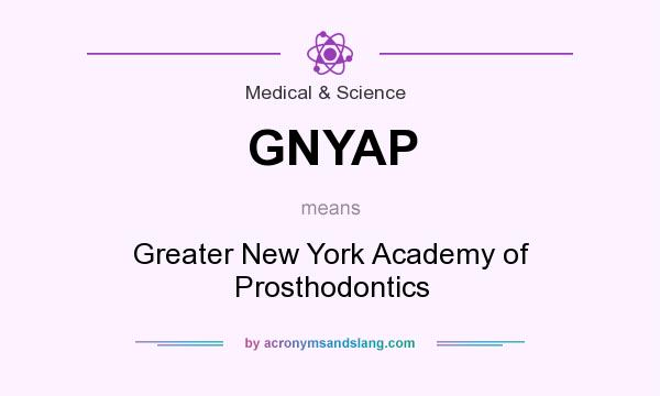 What does GNYAP mean? It stands for Greater New York Academy of Prosthodontics
