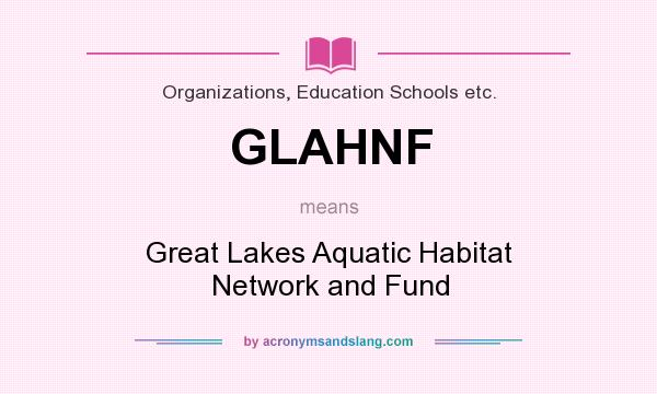 What does GLAHNF mean? It stands for Great Lakes Aquatic Habitat Network and Fund