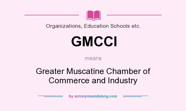 What does GMCCI mean? It stands for Greater Muscatine Chamber of Commerce and Industry