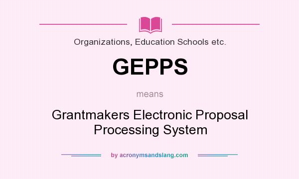 What does GEPPS mean? It stands for Grantmakers Electronic Proposal Processing System