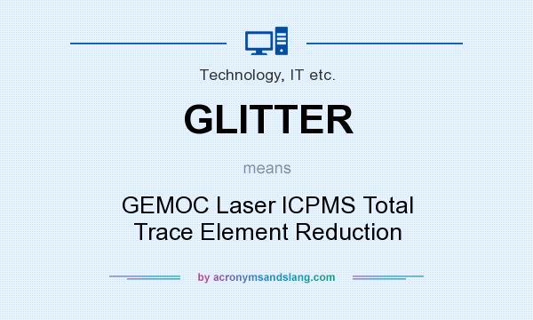 What does GLITTER mean? It stands for GEMOC Laser ICPMS Total Trace Element Reduction