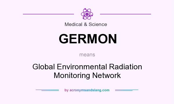 What does GERMON mean? It stands for Global Environmental Radiation Monitoring Network