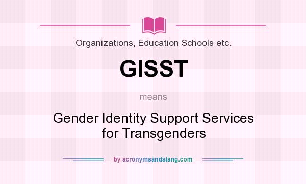 What does GISST mean? It stands for Gender Identity Support Services for Transgenders