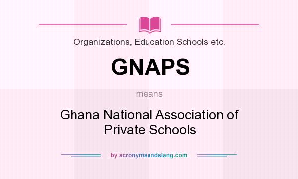 What does GNAPS mean? It stands for Ghana National Association of Private Schools
