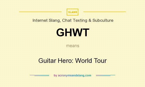 What does GHWT mean? It stands for Guitar Hero: World Tour