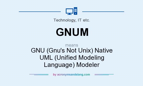 What does GNUM mean? It stands for GNU (Gnu`s Not Unix) Native UML (Unified Modeling Language) Modeler