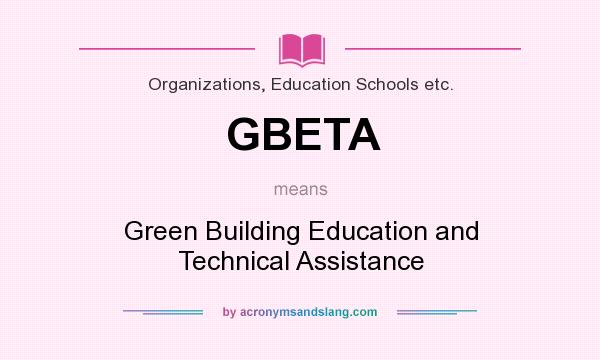 What does GBETA mean? It stands for Green Building Education and Technical Assistance