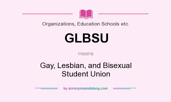 What does GLBSU mean? It stands for Gay, Lesbian, and Bisexual Student Union