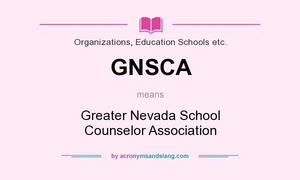 What does GNSCA mean? It stands for Greater Nevada School Counselor Association