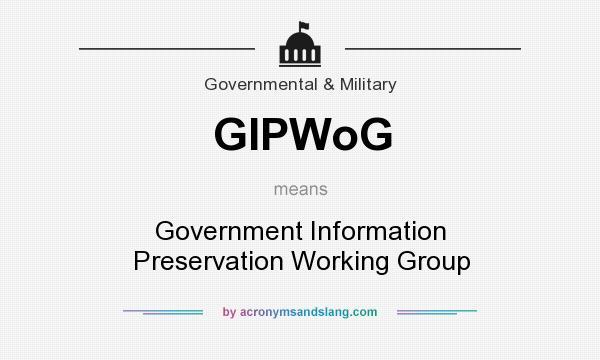 What does GIPWoG mean? It stands for Government Information Preservation Working Group