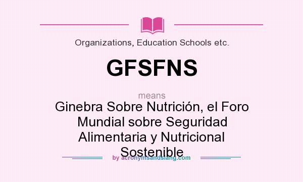 What does GFSFNS mean? It stands for Ginebra Sobre Nutrición, el Foro Mundial sobre Seguridad Alimentaria y Nutricional Sostenible