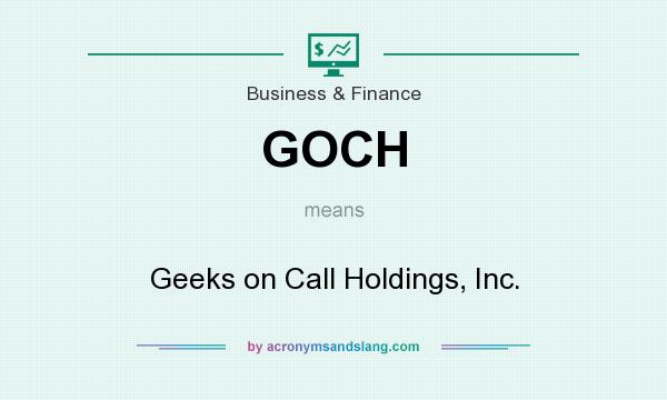 What does GOCH mean? It stands for Geeks on Call Holdings, Inc.