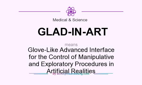What does GLAD-IN-ART mean? It stands for Glove-Like Advanced Interface for the Control of Manipulative and Exploratory Procedures in Artificial Realities