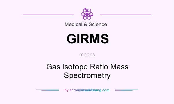 What does GIRMS mean? It stands for Gas Isotope Ratio Mass Spectrometry