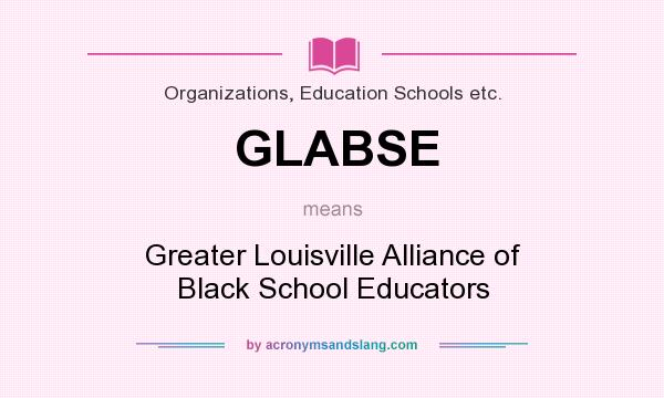 What does GLABSE mean? It stands for Greater Louisville Alliance of Black School Educators