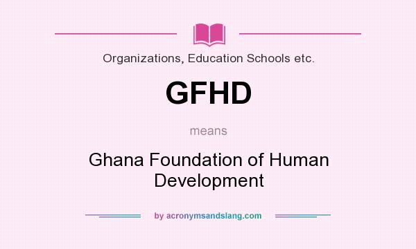 What does GFHD mean? It stands for Ghana Foundation of Human Development