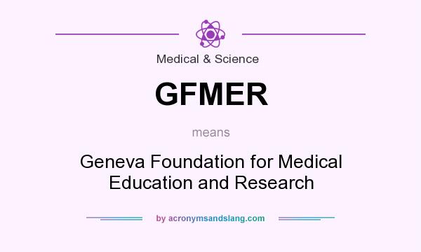 What does GFMER mean? It stands for Geneva Foundation for Medical Education and Research