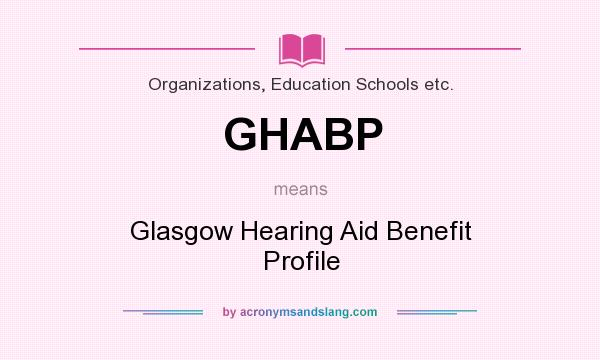 What does GHABP mean? It stands for Glasgow Hearing Aid Benefit Profile
