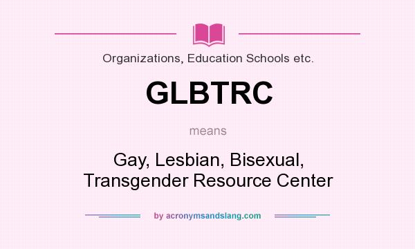 What does GLBTRC mean? It stands for Gay, Lesbian, Bisexual, Transgender Resource Center